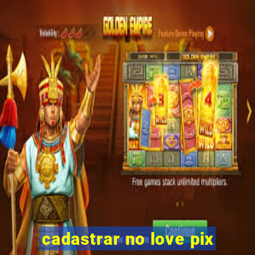 cadastrar no love pix