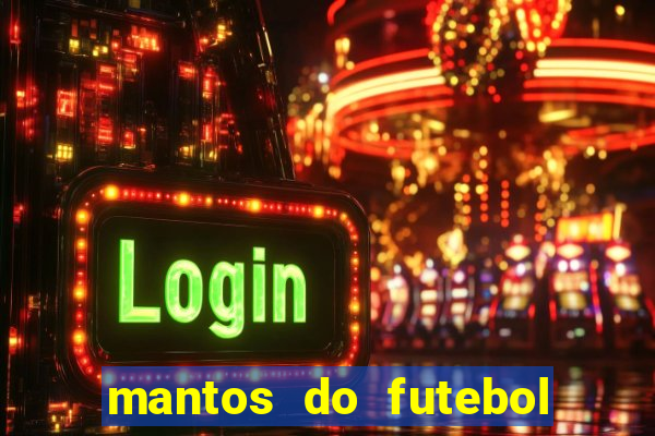 mantos do futebol jogos de hoje