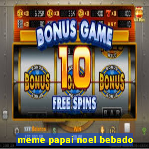 meme papai noel bebado