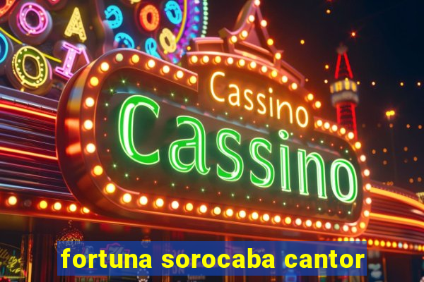 fortuna sorocaba cantor